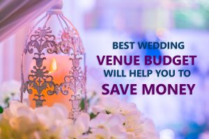 Best Wedding Venue Budget Will Help You To Save Money