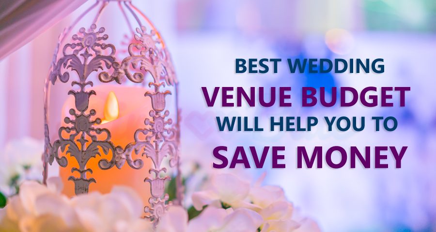 Best Wedding Venue Budget Will Help You To Save Money